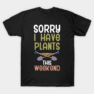 Sorry i have plants this weekend T-Shirt